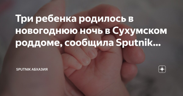 Три ребенка родилось в новогоднюю ночь в Сухумском роддоме